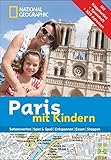 Paris mit Kindern: National Geographic Familien-Reiseführer Paris. Kompakt und zur schnellen Orientierung voll mit Highlights für den perfekten Familienspaß in Paris: mit Notre Dame und Eiffelturm