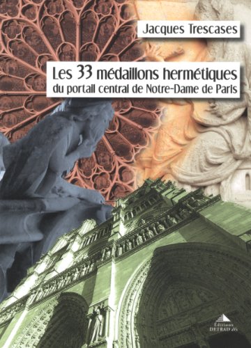 Download Les 33 médaillons hermétiques du portail central de Notre-Dame de Paris Download Les 33 médaillons hermétiques du portail central de Notre-Dame de Paris