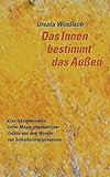 Das Innen bestimmt das Außen: Eine Erkenntnisreise voller Magie, unglaublicher Zufälle und dem Wunder von Selbstheilungsprozessen by Ursula Windisch