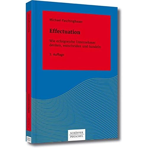 Effectuation: Wie erfolgreiche Unternehmer denken, entscheiden und handeln (Systemisches Management)
