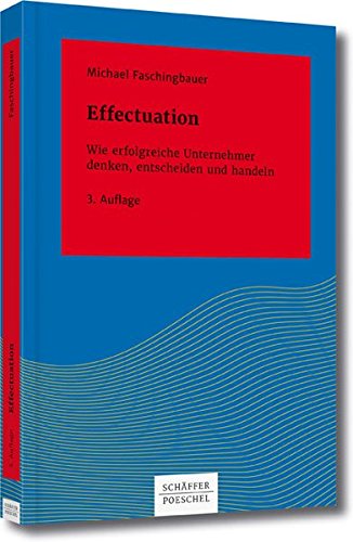 Download Effectuation: Wie erfolgreiche Unternehmer denken, entscheiden und handeln (Systemisches Management) Download Effectuation: Wie erfolgreiche Unternehmer denken, entscheiden und handeln (Systemisches Management)