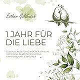 1 Jahr für die Liebe: 52 Challenges für 52 Wochen, um eure Beziehung zu vertiefen und die Partnerschaft zu stärken