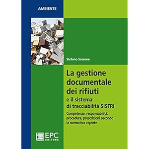 La gestione documentale dei rifiuti e il sistema di tracciabilità SISTRI. Competenze, responsabilità, procedure, presc