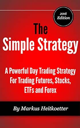 The Simple Strategy A Powerful Day Trading Strategy For Trading Futures Stocks Etfs And Forex English Edition Ebook Heitkoetter Markus Hodge Mark Amazon De Kindle Shop