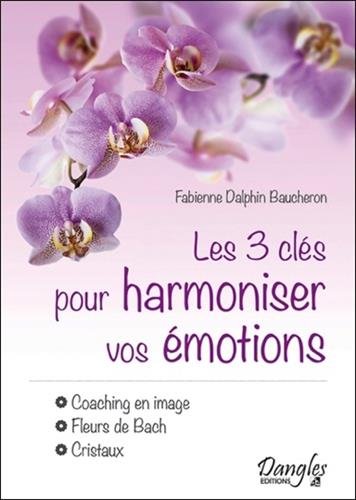 Download Les 3 clés pour harmoniser vos émotions - Coaching en image - Fleurs de Bach - Cristaux Download Les 3 clés pour harmoniser vos émotions - Coaching en image - Fleurs de Bach - Cristaux
