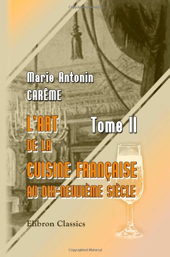 L'art de la cuisine Française au dix-neuvième siècle: Tome 2 francais L'art de la cuisine Française au dix-neuvième siècle: Tome 2 francais