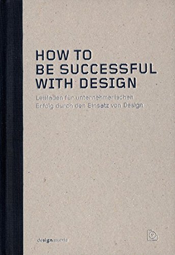 How to be successful with Design: Leitfaden für unternehmerischen Erfolg durch den Einsatz von Design