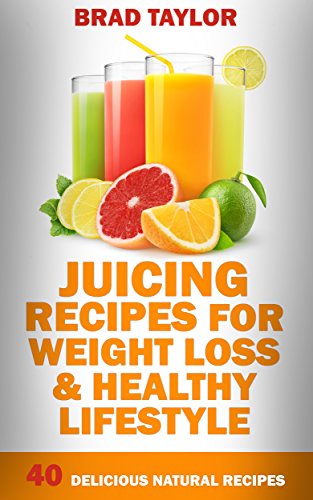 Download Juicing Recipes For Weight Loss & Healthy Lifestyle: 40 Delicious Natural Recipes Download Juicing Recipes For Weight Loss & Healthy Lifestyle: 40 Delicious Natural Recipes