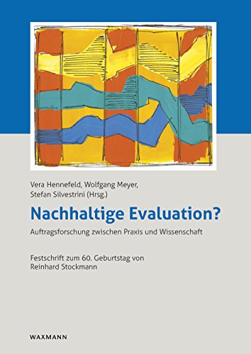Nachhaltige Evaluation?: Auftragsforschung zwischen Praxis und Wissenschaft. Festschrift zum 60. Geburtstag von Reinhard Stockmann