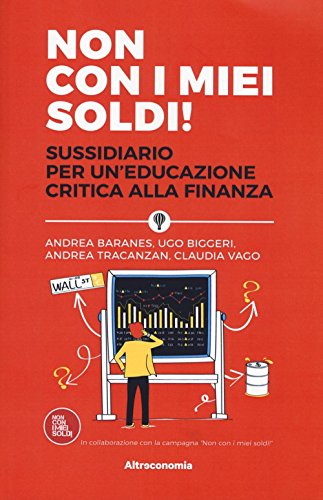 Non con i miei soldi! Sussidiario per un'educazione critica alla finanza Non con i miei soldi! Sussidiario per un'educazione critica alla finanza