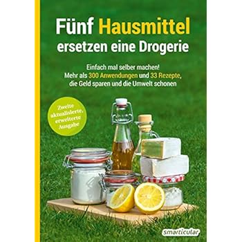 Fünf Hausmittel ersetzen eine Drogerie: Einfach mal selber machen! Mehr als 300 Anwendungen und 33 Rezepte, die Geld sparen und die Umwelt schonen Fünf Hausmittel ersetzen eine Drogerie: Einfach mal selber machen! Mehr als 300 Anwendungen und 33 Rezepte, die Geld sparen und die Umwelt schonen
