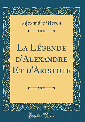 La LÃ©gende d'Alexandre Et d'Aristote (Classic Reprint) en ligne