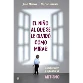 El ni&ntilde;o al que se le olvid&oacute; c&oacute;mo mirar: Comprender y afrontar el autismo (Bolsillo)