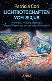 LICHTBOTSCHAFTEN VOM SIRIUS: Weitsicht, Heilung, Wahrheit - Neues Wissen aus der sechsten Dimension by 
