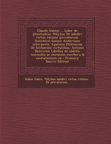 Claudii Galeni ... Liber de Plenitudine. Polybus de Salubri Victus Ratione Privatorum. Guinterio Ioanne Andernaco Interprete. Apuleius Platonicus de ... AC Mirandis Morboru & Sanitationum CA
