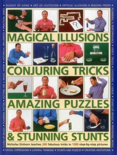 Magical Illusions, Conjuring Tricks, Amazing Puzzles & Stunning Stunts: Nicholas Einhorn Teaches 200 Fabulous Tricks in 1300 Step-by-Step Pictures