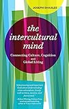 The Intercultural Mind: Connecting Culture, Cognition, and Global Living by 