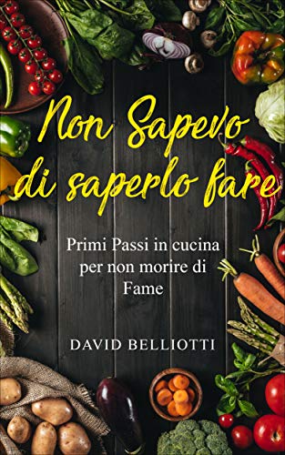 David Belliotti - Non Sapevo di saperlo fare. Primi passi in cucina per non morire di fame (2019)