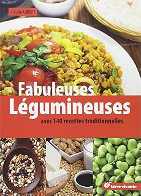 Terre vivante Fabuleuses légumineuses : 140 recettes traditionnelles