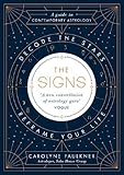 The Signs: Decode the Stars, Reframe Your Life by