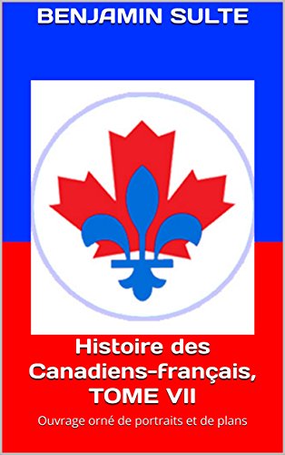 Histoire des Canadiens-français, TOME VII: Ouvrage orné de portraits et de plans gratuit