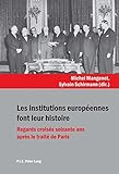 Image de Les Institutions Européennes Font Leur Histoire: Regards Croisés Soixante Ans Après Le Traité De Paris