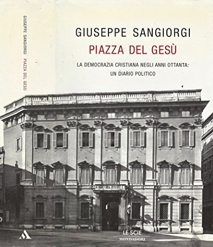 Download Piazza Del Gesù. La democrazia cristiana negli anni ottanta: un diario politico. Download Piazza Del Gesù. La democrazia cristiana negli anni ottanta: un diario politico.
