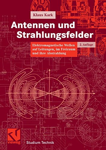Antennen und Strahlungsfelder: Elektromagnetische Wellen auf Leitungen, im Freiraum und ihre Abstrahlung (Studium Technik)