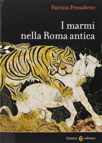 I marmi nella Roma antica. Ediz. illustrata I marmi nella Roma antica. Ediz. illustrata