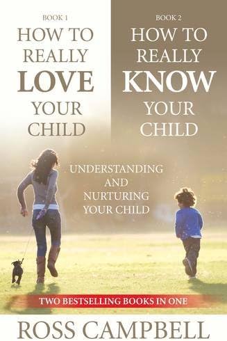 How to Really Love Your Child & How to Really Know Your Child - Understanding and Nurturing Your Child