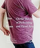 Image de How to Frame: On the Threshold of Performing and Visual Arts