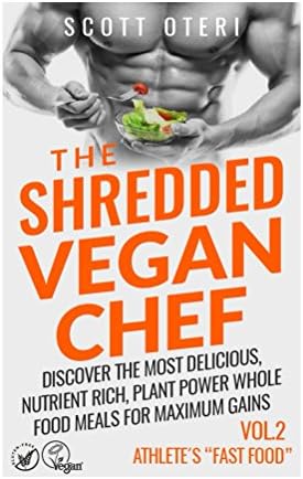 THE SHREDDED VEGAN CHEF (VOL.2 ATHLETE'S Fast Food): Discover The Most Delicious, Nutrient Rich, Plant Power Whole Food Meals For Maximum Gains (The Vegan Gluten-Free Cookbook)