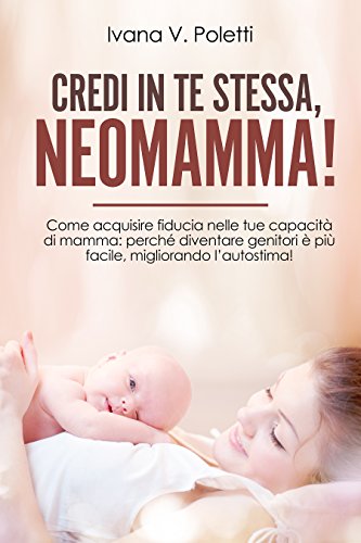 Ivana V. Poletti - Credi in te stessa, neomamma! (2018)