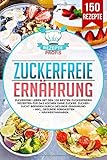 Zuckerfreie Ernährung: Zuckerfrei leben mit den 150 besten zuckerfreien Rezepten für das Kochen ohne Zucker. Zuckersucht beenden durch gesunde Ernährung - Inkl. gesunde Süßigkeiten + Nähwertangaben