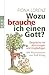 Wozu brauche ich einen Gott?: Gespräche mit Abtrünnigen und Ungläubigen by 
