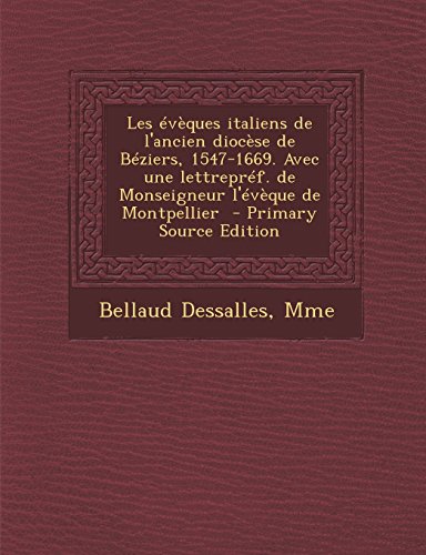 Les Eveques Italiens de L'Ancien Diocese de Beziers, 1547-1669. Avec Une Lettrepref. de Monseigneur L'Eveque de Montpellier