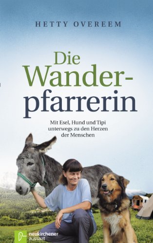 Download Die Wanderpfarrerin: Mit Esel, Hund und Tipi unterwegs zu den Herzen der Menschen Download Die Wanderpfarrerin: Mit Esel, Hund und Tipi unterwegs zu den Herzen der Menschen