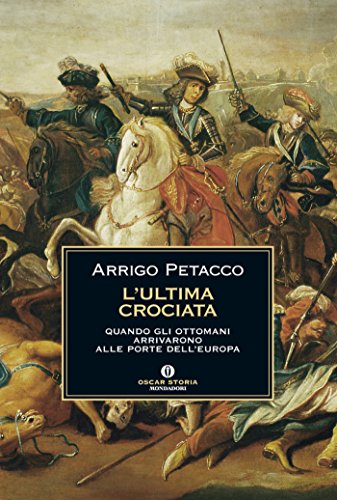 L'ultima crociata: Quando gli ottomani arrivarono alle porte dell'Europa (Oscar storia Vol. 513) L'ultima crociata: Quando gli ottomani arrivarono alle porte dell'Europa (Oscar storia Vol. 513)