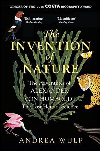 Download The Invention of Nature: The Adventures of Alexander von Humboldt, the Lost Hero of Science: Costa & Royal Society Prize Winner Download The Invention of Nature: The Adventures of Alexander von Humboldt, the Lost Hero of Science: Costa & Royal Society Prize Winner