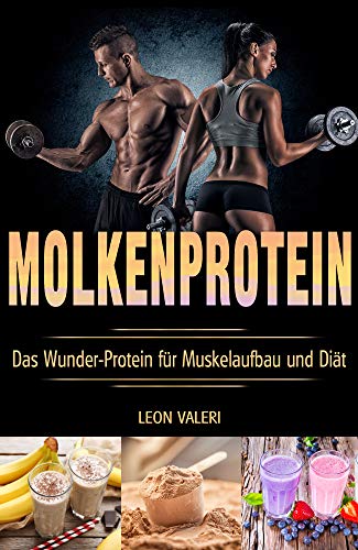 Protein: Molkenprotein - Das Wunder-Protein für Muskelaufbau und Diät Protein: Molkenprotein - Das Wunder-Protein für Muskelaufbau und Diät