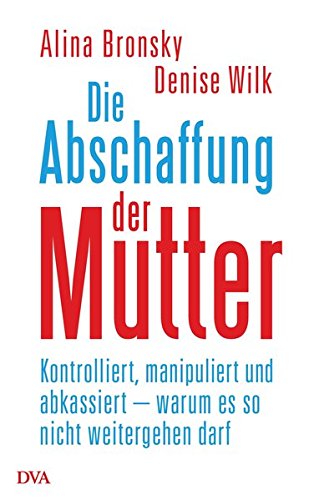 Download Die Abschaffung der Mutter: Kontrolliert, manipuliert und abkassiert – warum es so nicht weitergehen darf Download Die Abschaffung der Mutter: Kontrolliert, manipuliert und abkassiert – warum es so nicht weitergehen darf