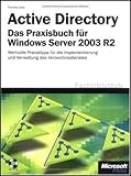 Active Directory - Das Praxisbuch für Windows Server 2003 R2: Wertvolle Praxistipps für die Verzeichnisdienst-Implementierung und -Verwaltung by