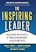 The Inspiring Leader: Unlocking the Secrets of How Extraordinary Leaders Motivate by