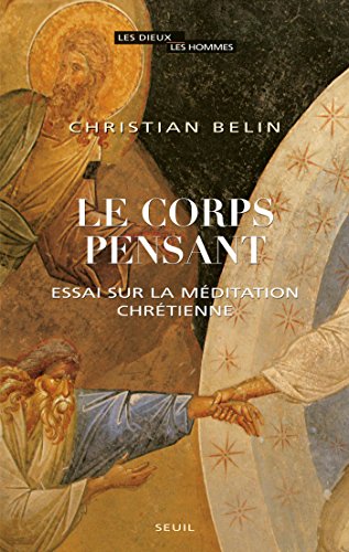 Télécharger Le Corps pensant. Essai sur la méditation chrétienne: Essai sur la méditation chrétienne (DIEUX PDF Ebook En Ligne