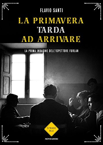 Flavio Santi - La primavera tarda ad arrivare. La prima indagine dell'ispettore Furlan (2016)