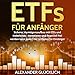 ETFs FÜR ANFÄNGER: Sicherer Vermögensaufbau mit ETFs und Indexfonds - Investieren und finanziell frei werden kann jeder! by