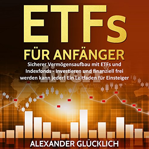 ETFs FÜR ANFÄNGER: Sicherer Vermögensaufbau mit ETFs und Indexfonds - Investieren und finanziell frei werden kann jeder!