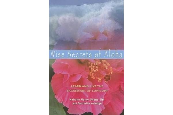 Wise Secrets of Aloha: Learn and Live the Sacred Art of Lomilomi