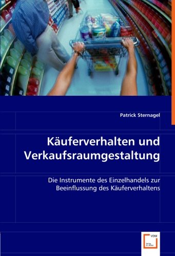 Käuferverhalten und Verkaufsraumgestaltung: Die Instrumente des Einzelhandels zur Beeinflussung des Käuferverhaltens