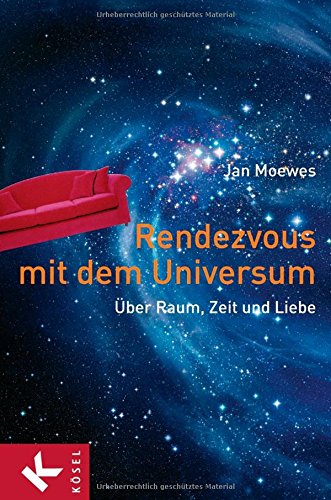 Rendezvous mit dem Universum: Über Raum, Zeit und Liebe